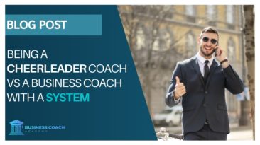 Being a cheerleader coach vs A business coach with a system